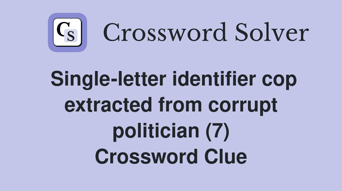 Singleletter identifier cop extracted from corrupt politician (7